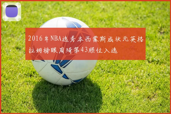 2016年NBA选秀本西蒙斯成状元英格拉姆榜眼周琦第43顺位入选