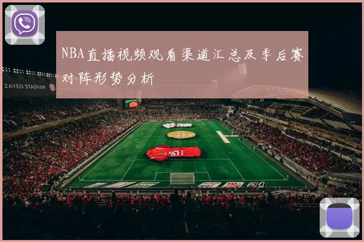 NBA直播视频观看渠道汇总及季后赛对阵形势分析