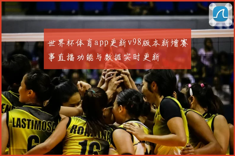 世界杯体育app更新v98版本新增赛事直播功能与数据实时更新