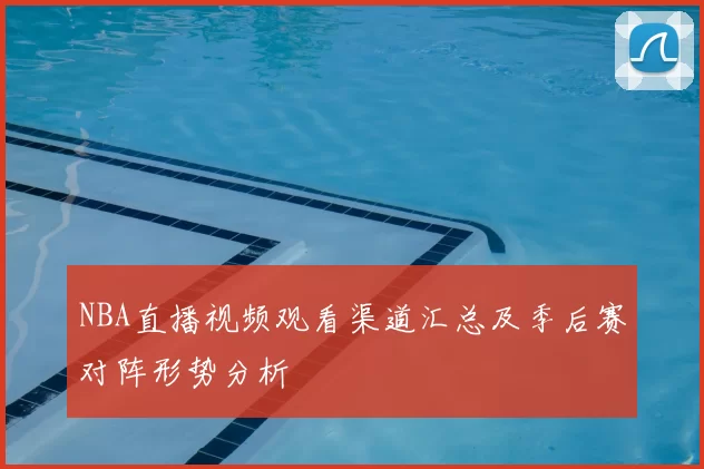 NBA直播视频观看渠道汇总及季后赛对阵形势分析