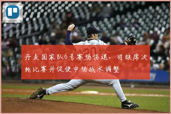 丹麦国家队6号赛场伤退，将缺席次轮比赛并促使中场战术调整