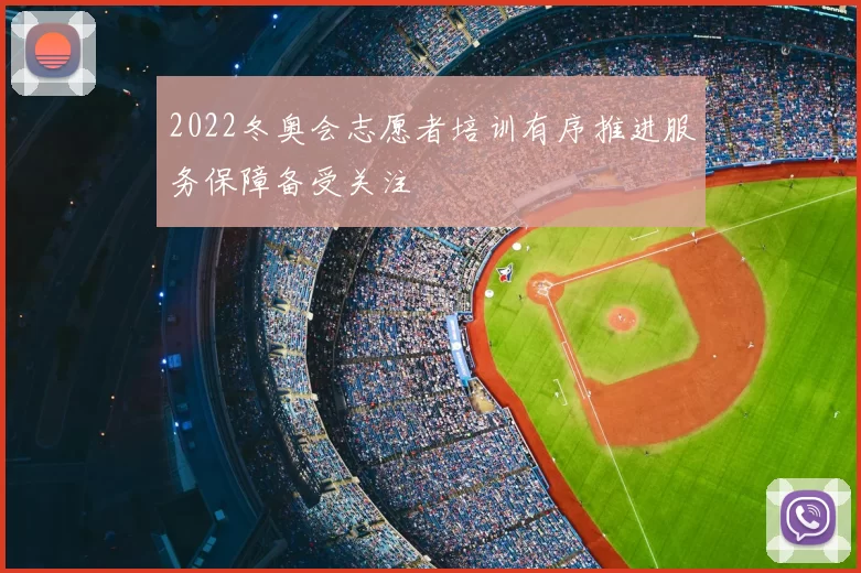 2022冬奥会志愿者培训有序推进服务保障备受关注