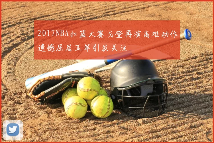 2017NBA扣篮大赛戈登再演高难动作遗憾屈居亚军引发关注