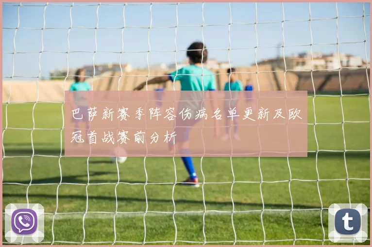 巴萨新赛季阵容伤病名单更新及欧冠首战赛前分析
