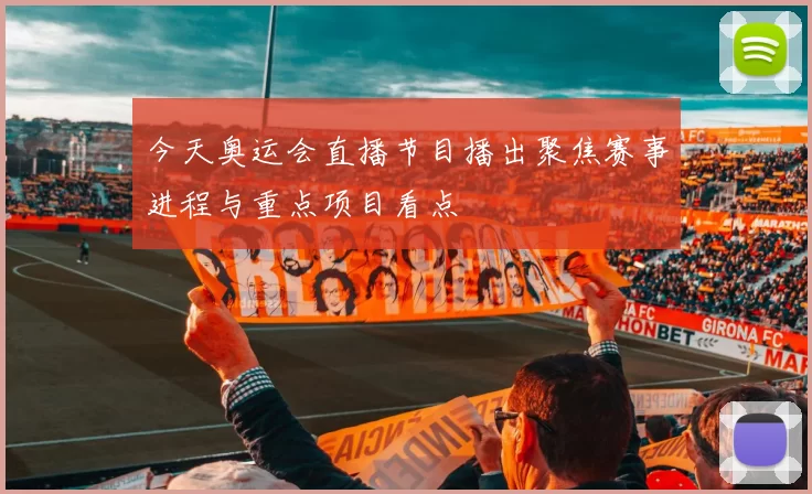 今天奥运会直播节目播出聚焦赛事进程与重点项目看点