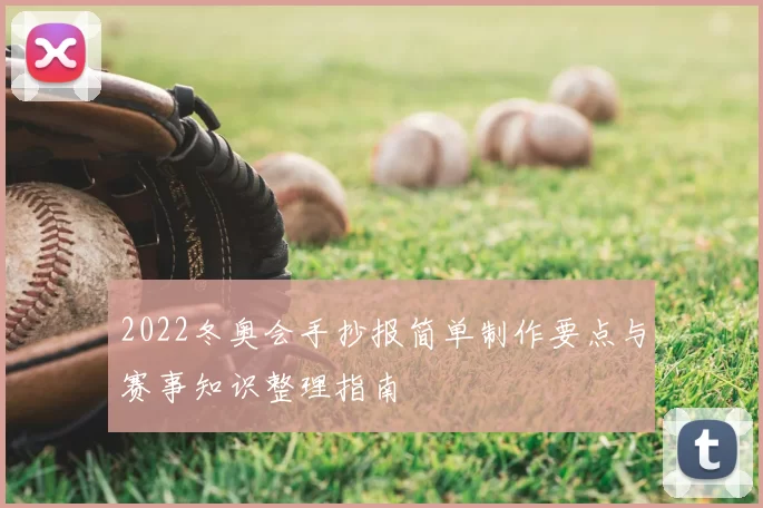 2022冬奥会手抄报简单制作要点与赛事知识整理指南