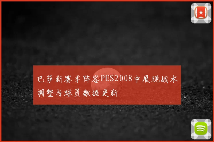 巴萨新赛季阵容PES2008中展现战术调整与球员数据更新