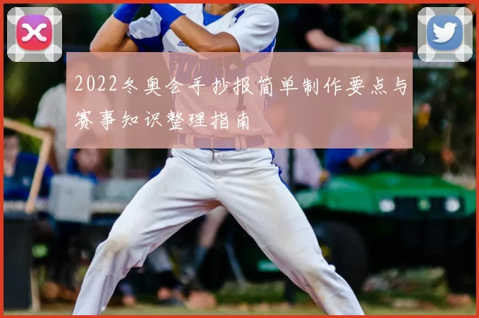 2022冬奥会手抄报简单制作要点与赛事知识整理指南