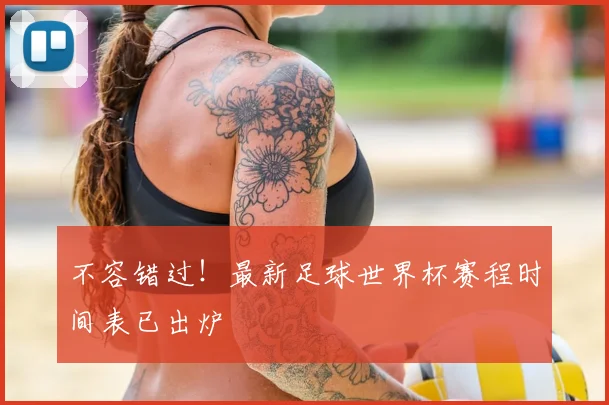 不容错过！最新足球世界杯赛程时间表已出炉