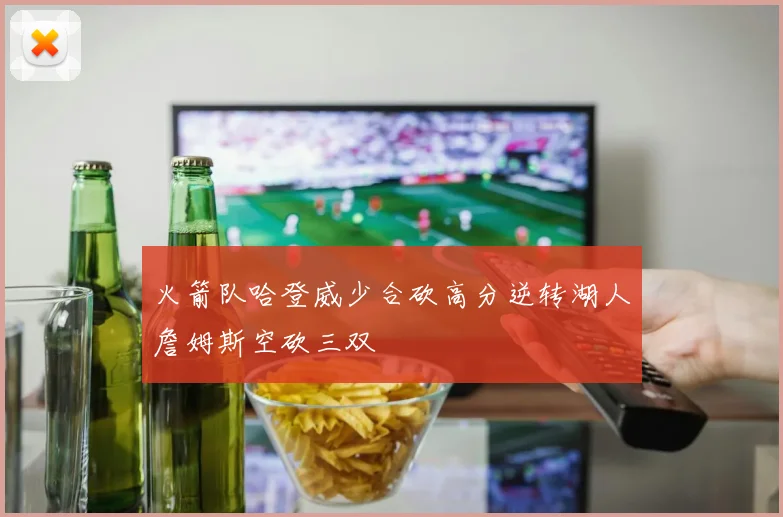 火箭队哈登威少合砍高分逆转湖人詹姆斯空砍三双